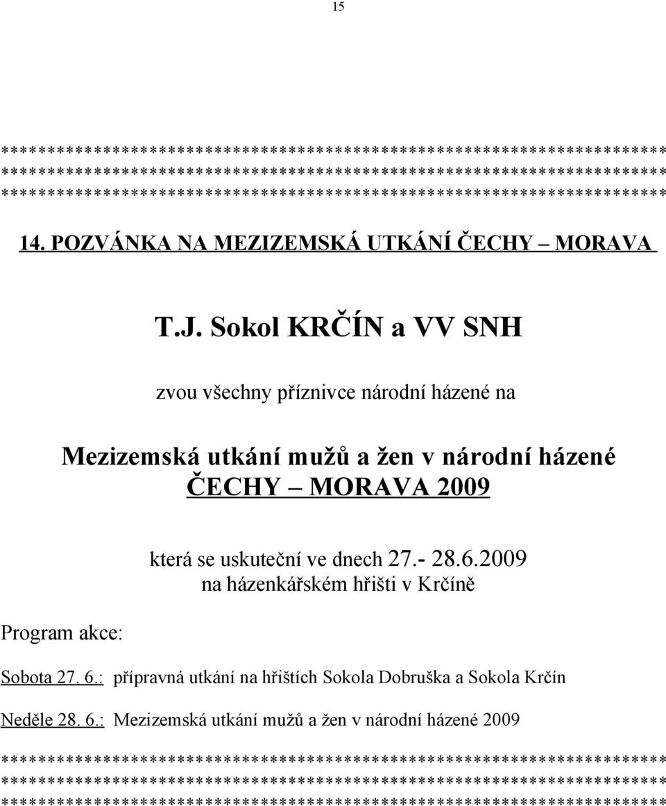 Sokol KRČÍN a VV SNH zvou všechny příznivce národní házené na Mezizemská utkání mužů a žen v národní házené ČECHY MORAVA 2009 Program akce: která se uskuteční ve dnech 27.- 28.6.