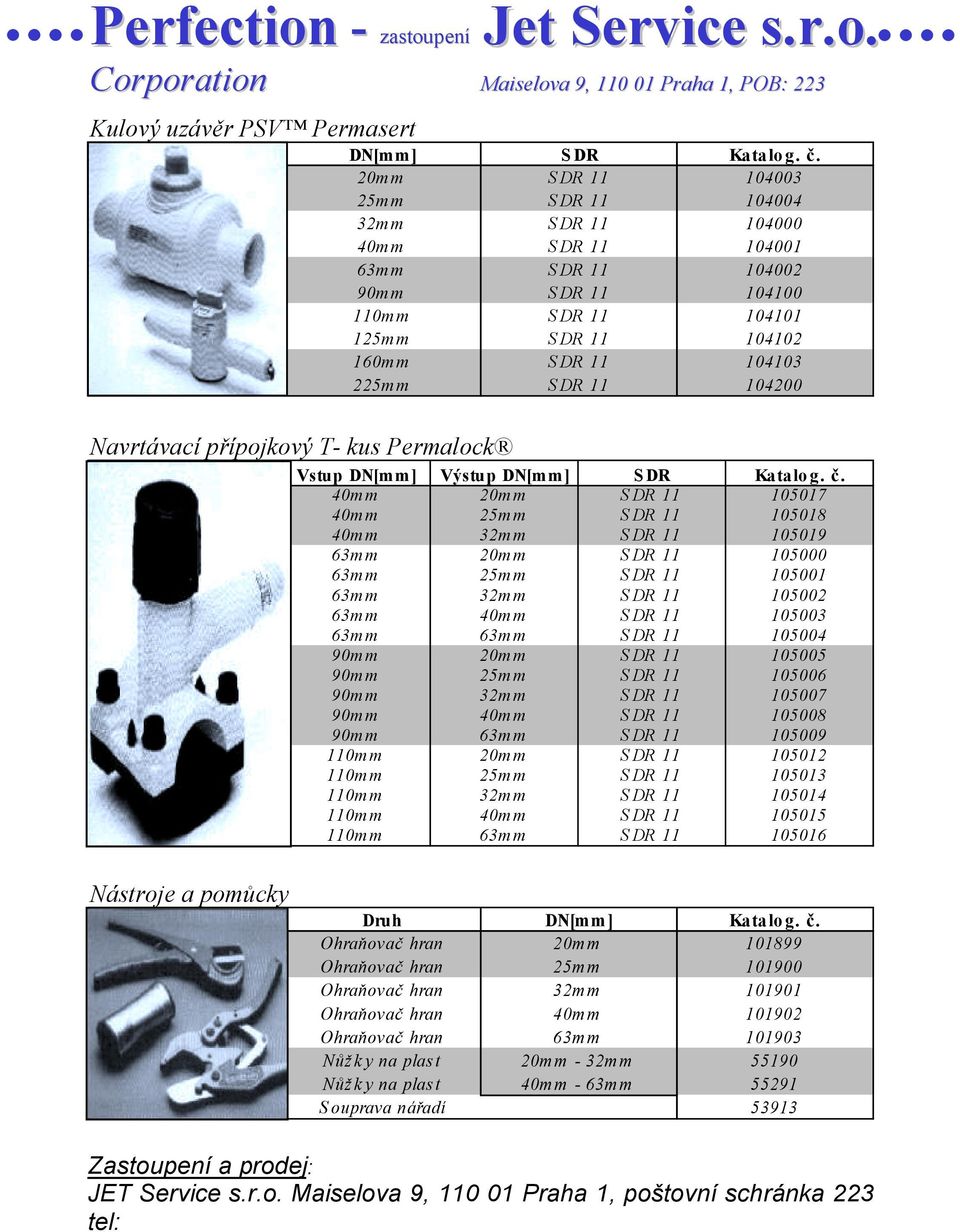 104200 Navrtávací přípojkový T- kus Permalock Vstup DN[mm] Výstup DN[mm] S DR Katalo g. č.