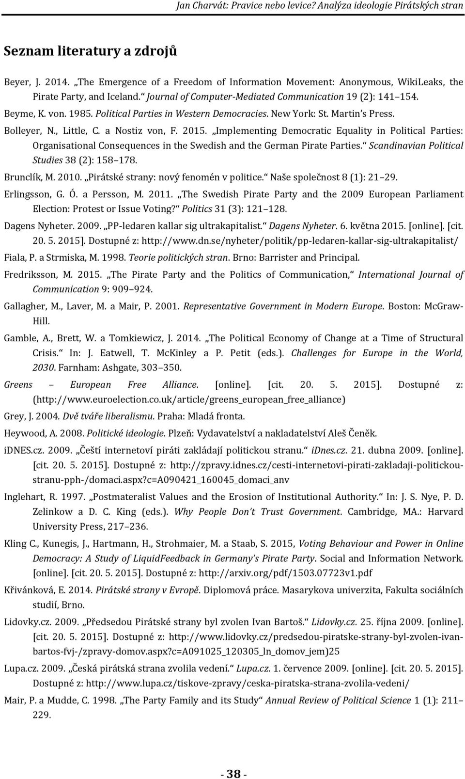 Political Parties in Western Democracies. New York: St. Martin s Press. Bolleyer, N., Little, C. a Nostiz von, F. 2015.