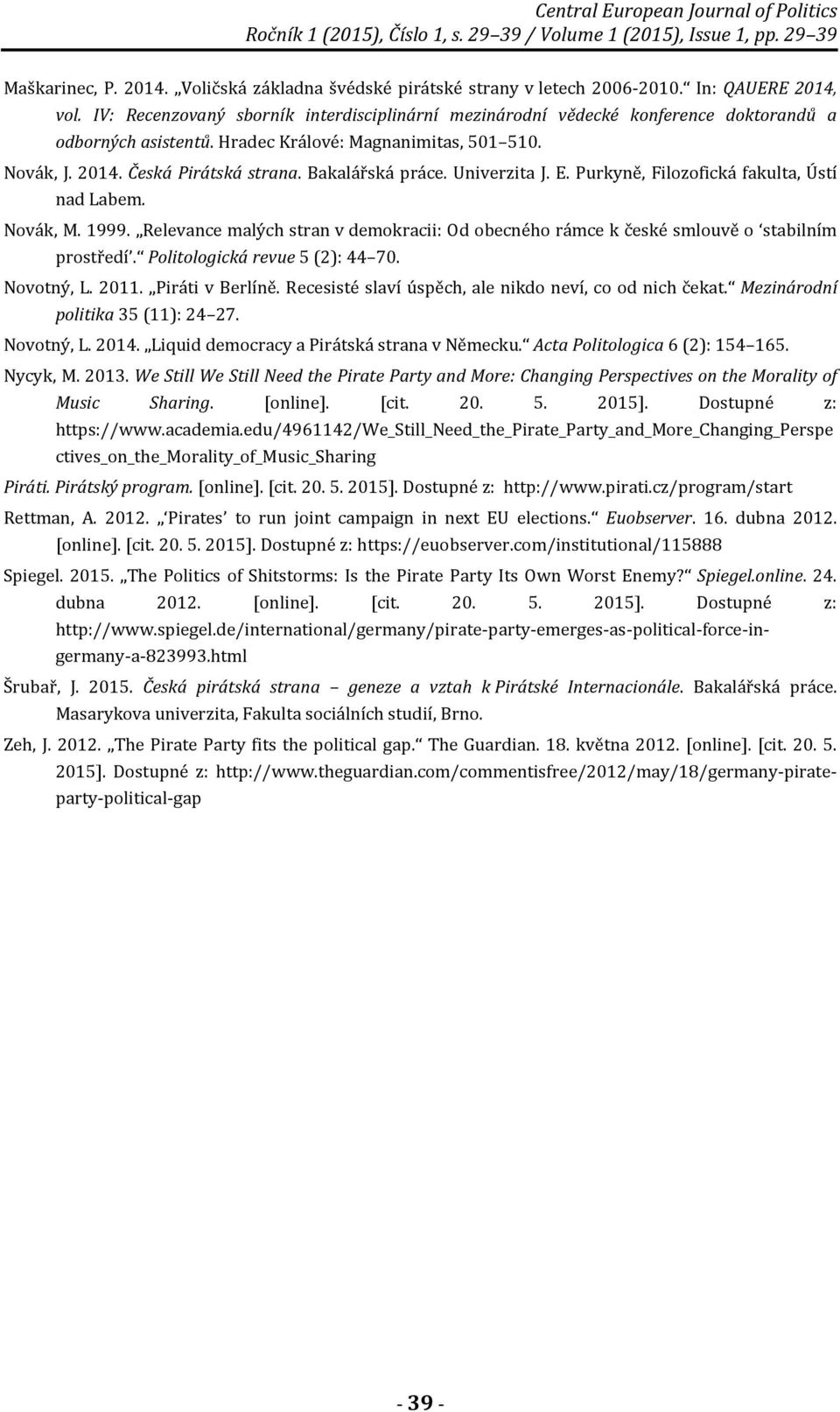 Bakalářská práce. Univerzita J. E. Purkyně, Filozofická fakulta, Ústí nad Labem. Novák, M. 1999. Relevance malých stran v demokracii: Od obecného rámce k české smlouvě o stabilním prostředí.