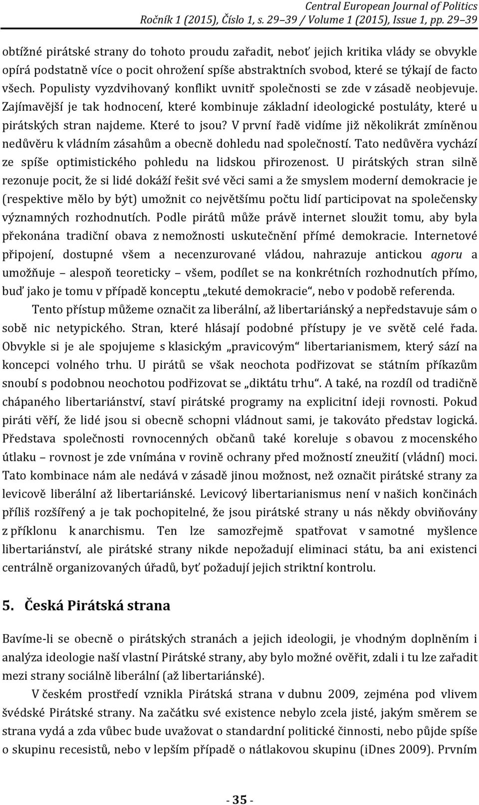 Které to jsou? V první řadě vidíme již několikrát zmíněnou nedůvěru k vládním zásahům a obecně dohledu nad společností. Tato nedůvěra vychází ze spíše optimistického pohledu na lidskou přirozenost.