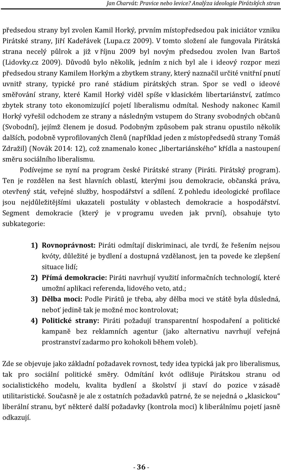 Důvodů bylo několik, jedním z nich byl ale i ideový rozpor mezi předsedou strany Kamilem Horkým a zbytkem strany, který naznačil určité vnitřní pnutí uvnitř strany, typické pro rané stádium