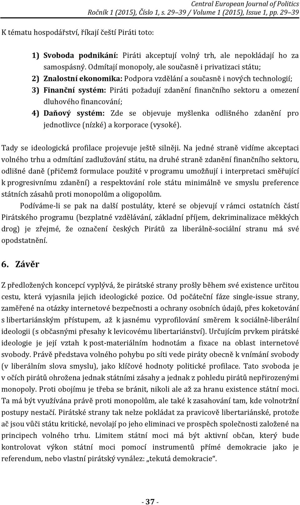 dluhového financování; 4) Daňový systém: Zde se objevuje myšlenka odlišného zdanění pro jednotlivce (nízké) a korporace (vysoké). Tady se ideologická profilace projevuje ještě silněji.