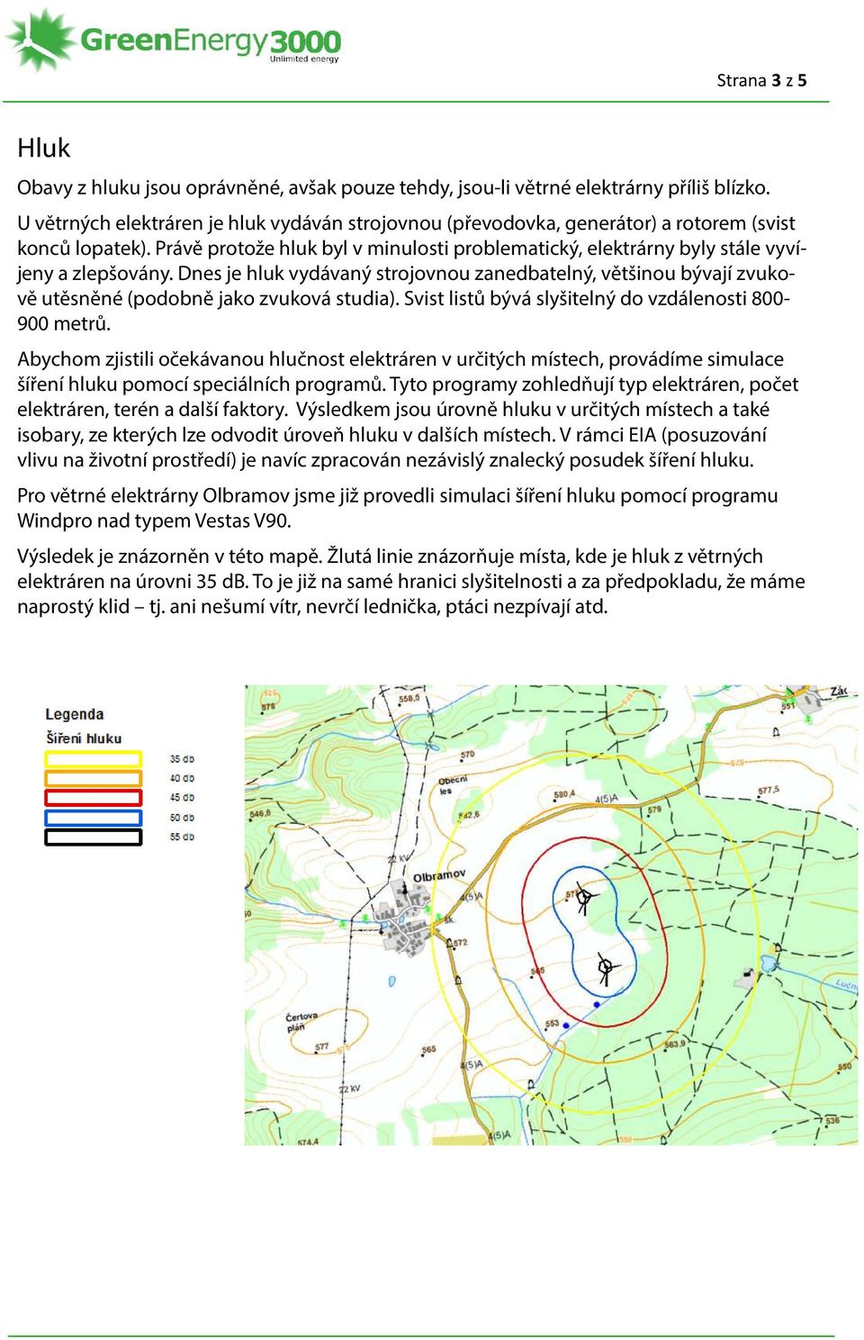 Dnes je hluk vydávaný strojovnou zanedbatelný, většinou bývají zvukově utěsněné (podobně jako zvuková studia). Svist listů bývá slyšitelný do vzdálenosti 800-900 metrů.