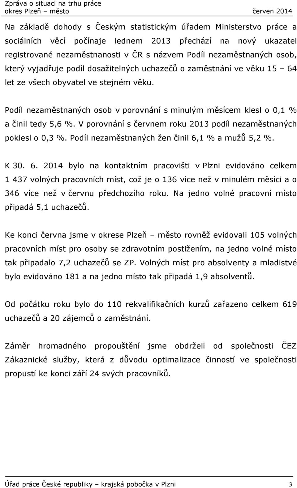 Podíl nezaměstnaných osob v porovnání s minulým měsícem klesl o 0,1 % a činil tedy 5,6 %. V porovnání s červnem roku 2013 podíl nezaměstnaných poklesl o 0,3 %.