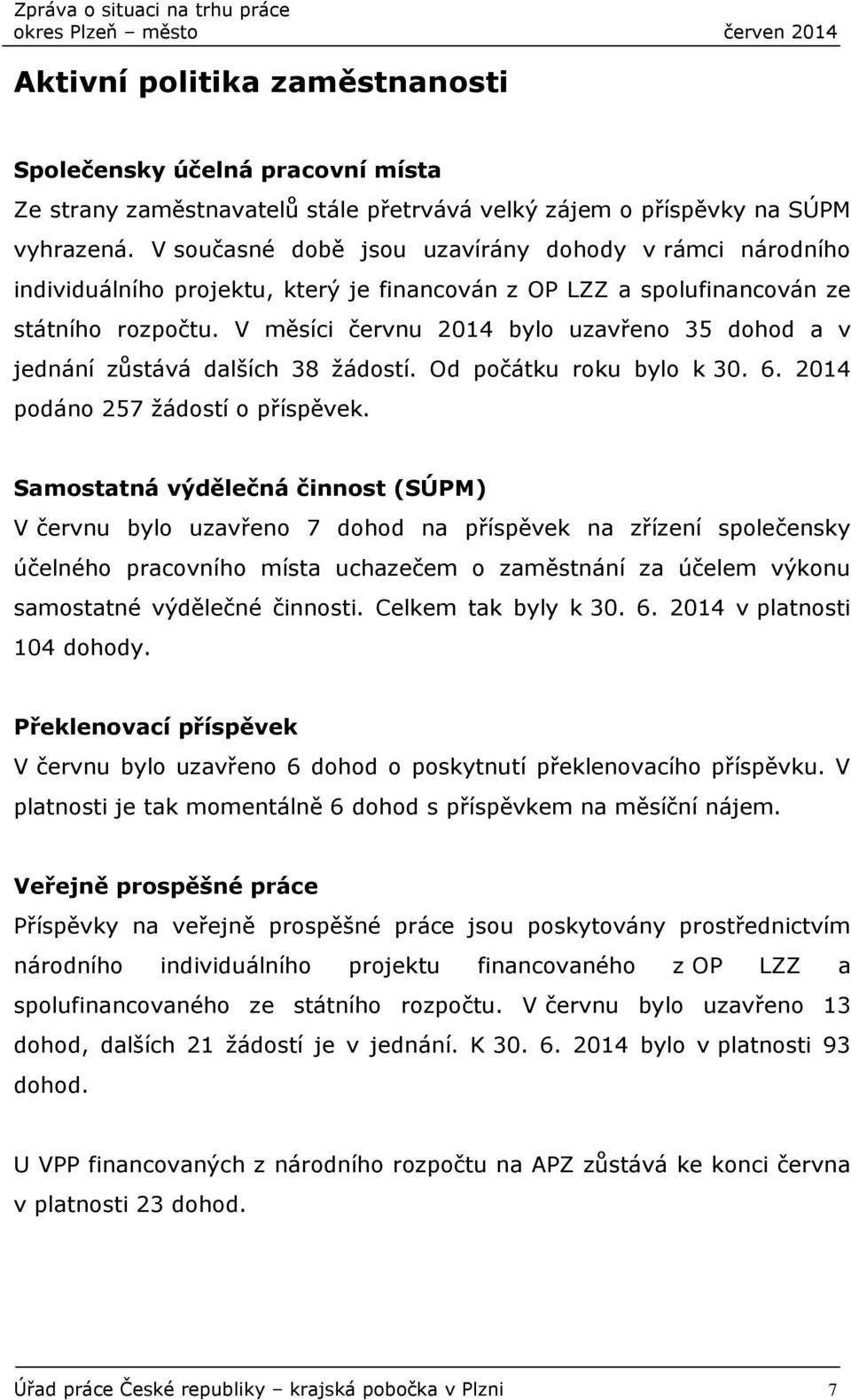 V měsíci červnu 2014 bylo uzavřeno 35 dohod a v jednání zůstává dalších 38 žádostí. Od počátku roku bylo k 30. 6. 2014 podáno 257 žádostí o příspěvek.