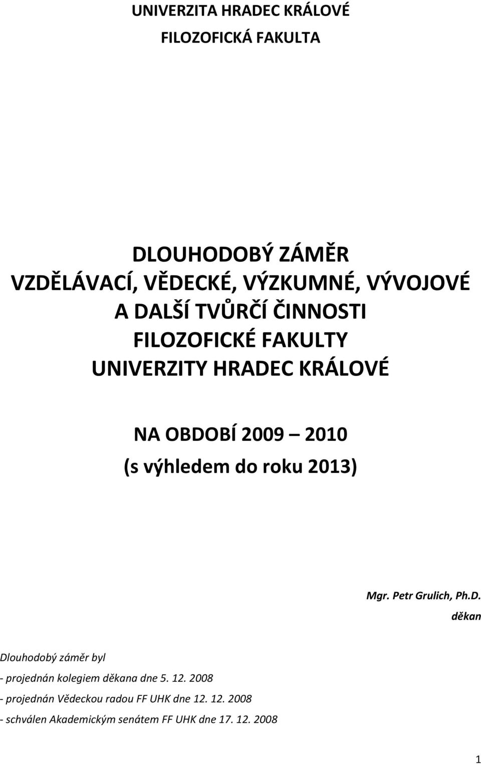 do roku 2013) Mgr. Petr Grulich, Ph.D. děkan Dlouhodobý záměr byl projednán kolegiem děkana dne 5. 12.