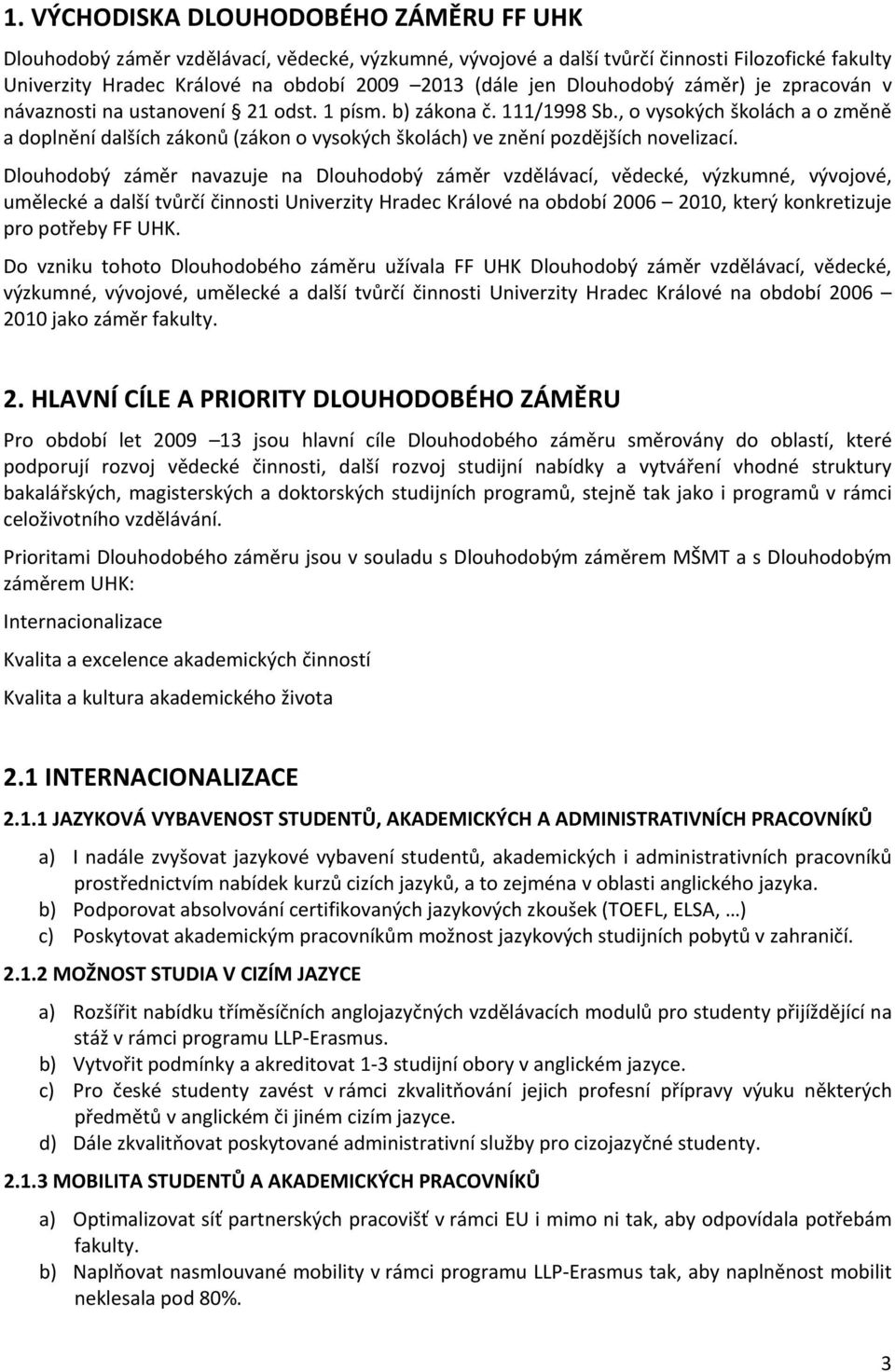 , o vysokých školách a o změně a doplnění dalších zákonů (zákon o vysokých školách) ve znění pozdějších novelizací.