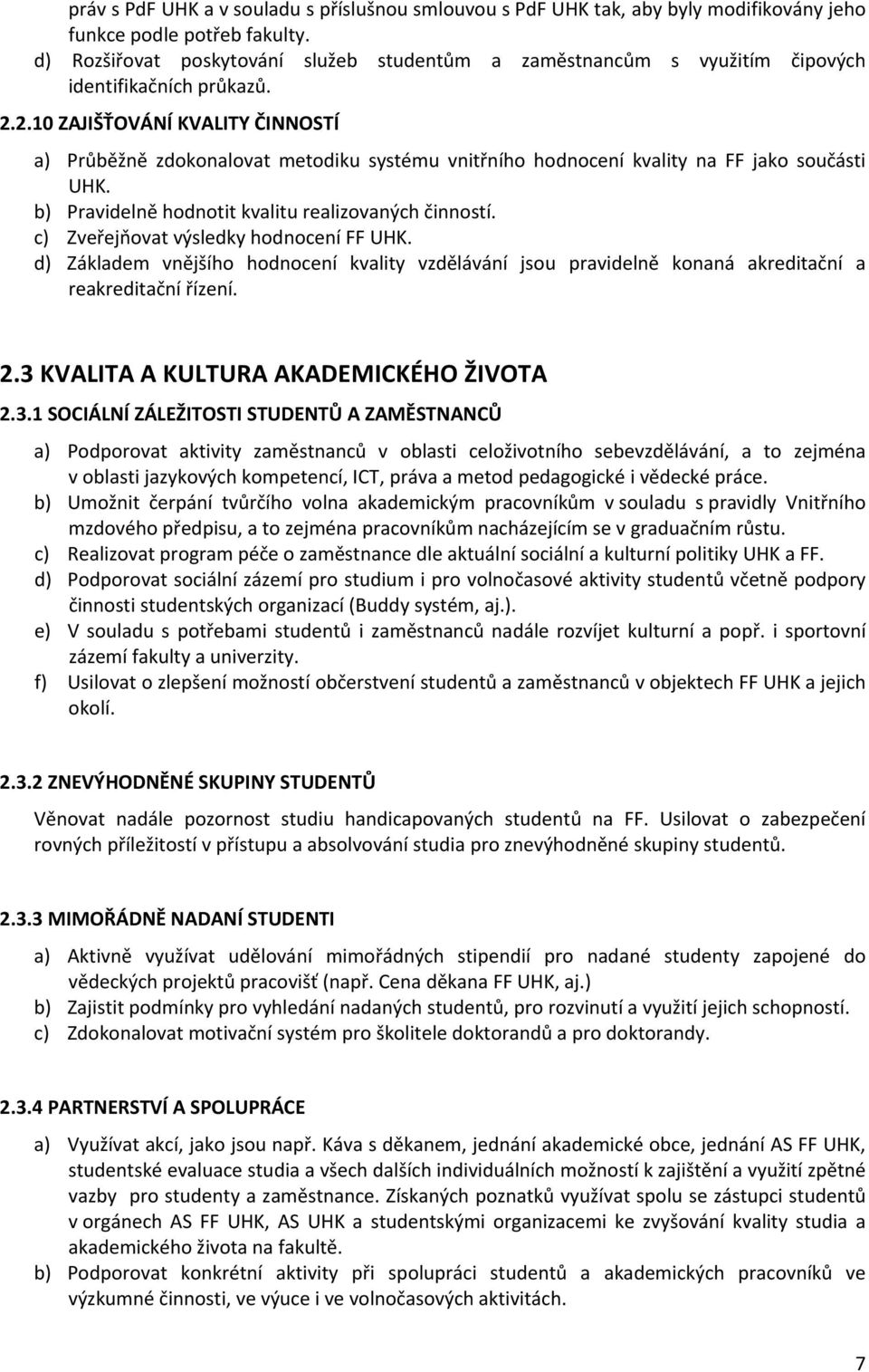 2.10 ZAJIŠŤOVÁNÍ KVALITY ČINNOSTÍ a) Průběžně zdokonalovat metodiku systému vnitřního hodnocení kvality na FF jako součásti UHK. b) Pravidelně hodnotit kvalitu realizovaných činností.