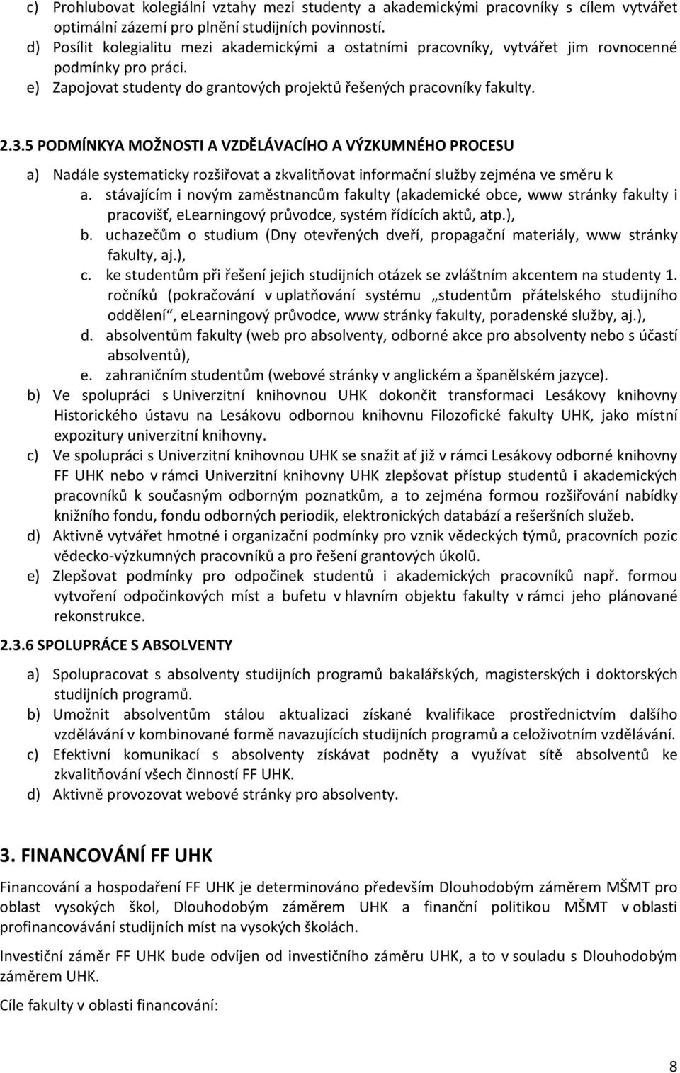 5 PODMÍNKYA MOŽNOSTI A VZDĚLÁVACÍHO A VÝZKUMNÉHO PROCESU a) Nadále systematicky rozšiřovat a zkvalitňovat informační služby zejména ve směru k a.