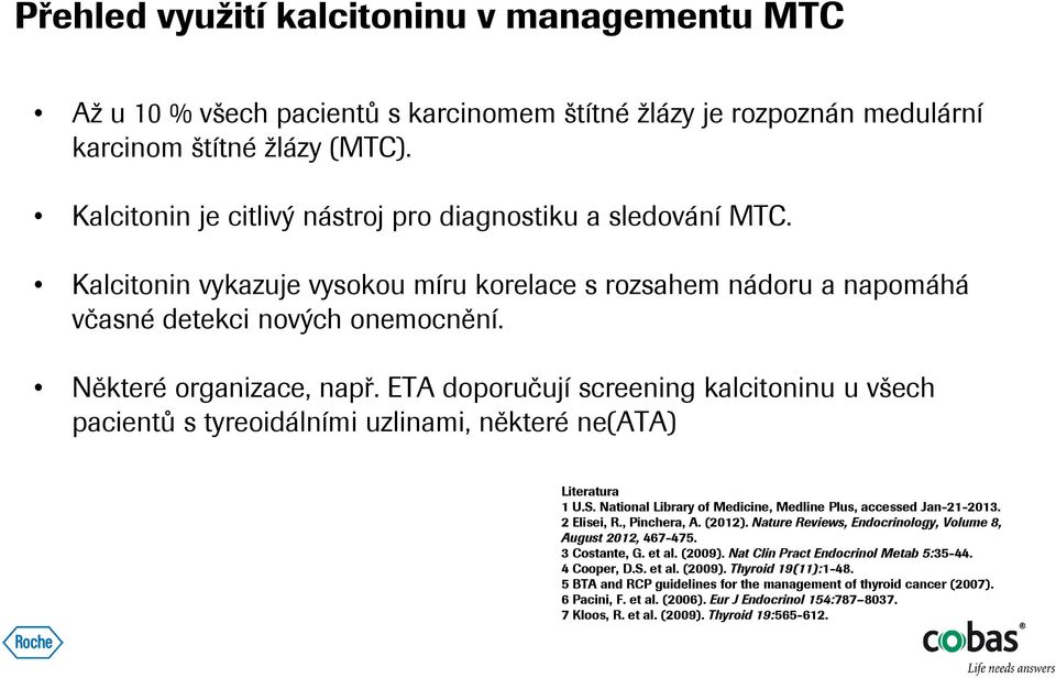 ETA doporučují screening kalcitoninu u všech pacientů s tyreoidálními uzlinami, některé ne(ata) Literatura 1 U.S. National Library of Medicine, Medline Plus, accessed Jan-21-2013. 2 Elisei, R.