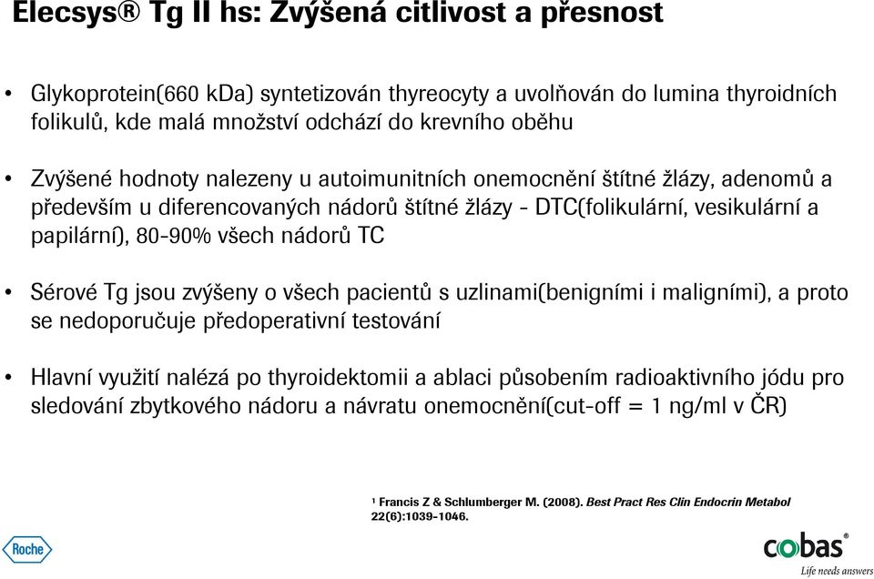 nádorů TC Sérové Tg jsou zvýšeny o všech pacientů s uzlinami(benigními i maligními), a proto se nedoporučuje předoperativní testování Hlavní využití nalézá po thyroidektomii a ablaci