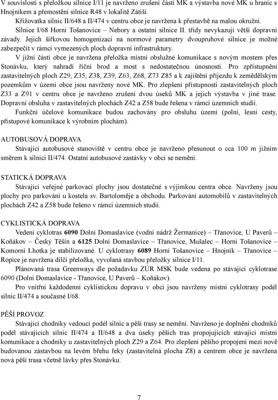 Jejich šířkovou homogenizaci na normové parametry dvoupruhové silnice je možné zabezpečit v rámci vymezených ploch dopravní infrastruktury.