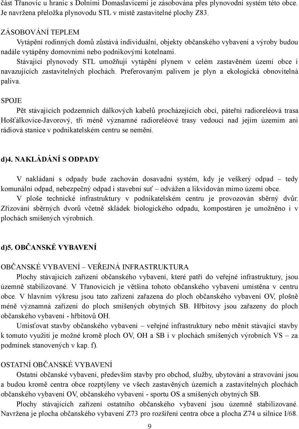 Stávající plynovody STL umožňují vytápění plynem v celém zastavěném území obce i navazujících zastavitelných plochách. Preferovaným palivem je plyn a ekologická obnovitelná paliva.