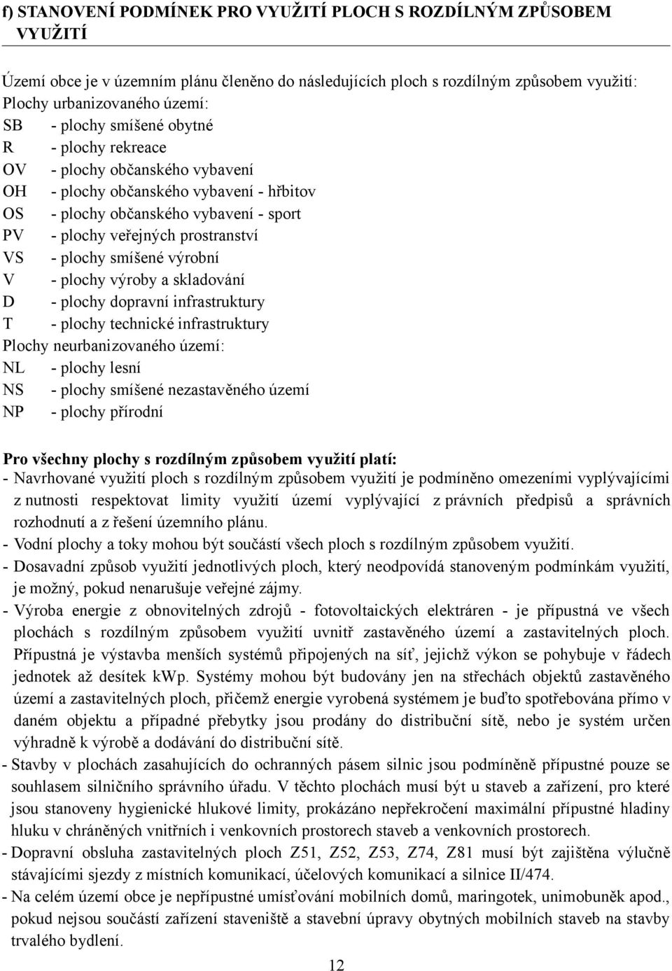 plochy smíšené výrobní V - plochy výroby a skladování D - plochy dopravní infrastruktury T - plochy technické infrastruktury Plochy neurbanizovaného území: NL - plochy lesní NS - plochy smíšené