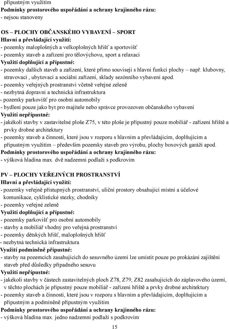 - pozemky veřejných prostranství včetně veřejné zeleně - nezbytná dopravní a technická infrastruktura - pozemky parkovišť pro osobní automobily - bydlení pouze jako byt pro majitele nebo správce