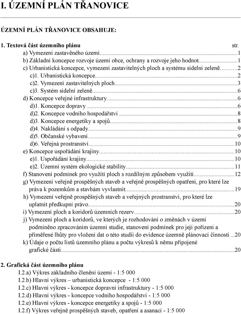 ..6 d) Koncepce veřejné infrastruktury...6 d)1. Koncepce dopravy...6 d)2. Koncepce vodního hospodářství...8 d)3. Koncepce energetiky a spojů...8 d)4. Nakládání s odpady...9 d)5. Občanské vybavení.