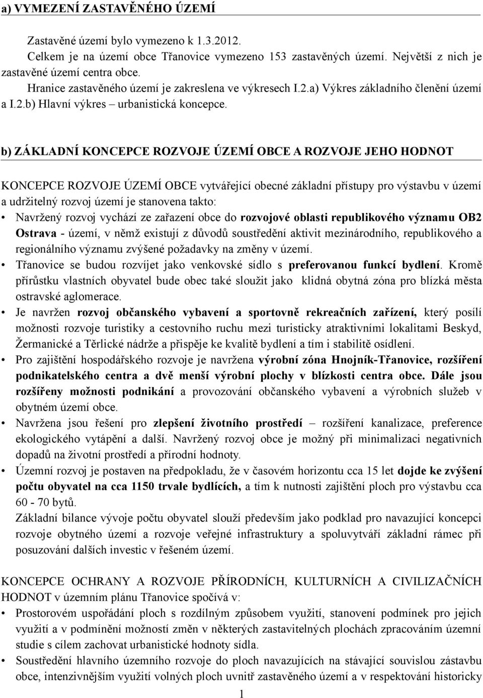 b) ZÁKLADNÍ KONCEPCE ROZVOJE ÚZEMÍ OBCE A ROZVOJE JEHO HODNOT KONCEPCE ROZVOJE ÚZEMÍ OBCE vytvářející obecné základní přístupy pro výstavbu v území a udržitelný rozvoj území je stanovena takto: