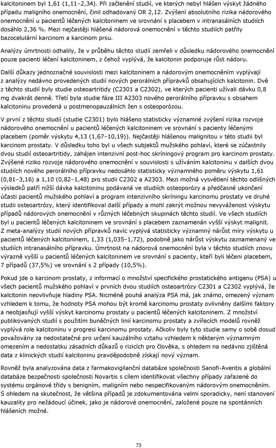 Mezi nejčastěji hlášená nádorová onemocnění v těchto studiích patřily bazocelulární karcinom a karcinom prsu.