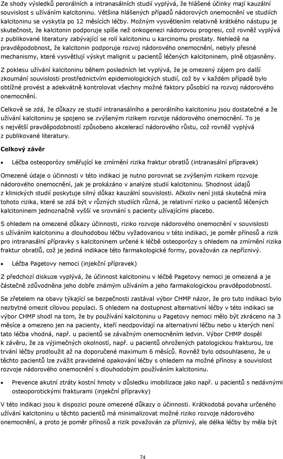 Možným vysvětlením relativně krátkého nástupu je skutečnost, že kalcitonin podporuje spíše než onkogenezi nádorovou progresi, což rovněž vyplývá z publikované literatury zabývající se rolí