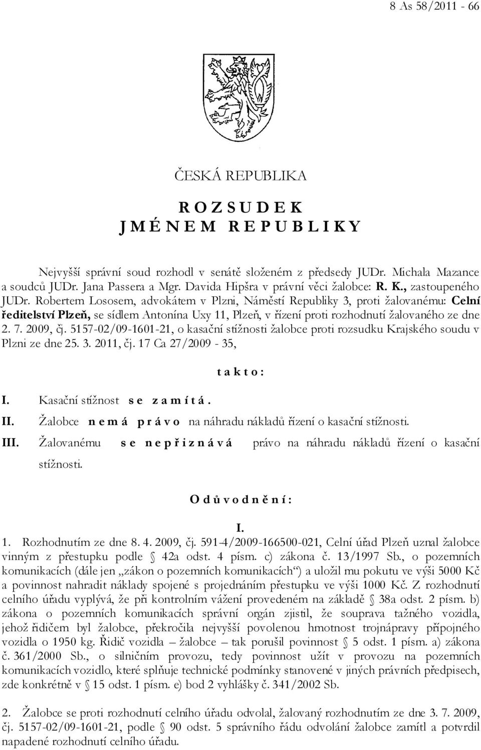 Robertem Lososem, advokátem v Plzni, Náměstí Republiky 3, proti žalovanému: Celní ředitelství Plzeň, se sídlem Antonína Uxy 11, Plzeň, v řízení proti rozhodnutí žalovaného ze dne 2. 7. 2009, čj.