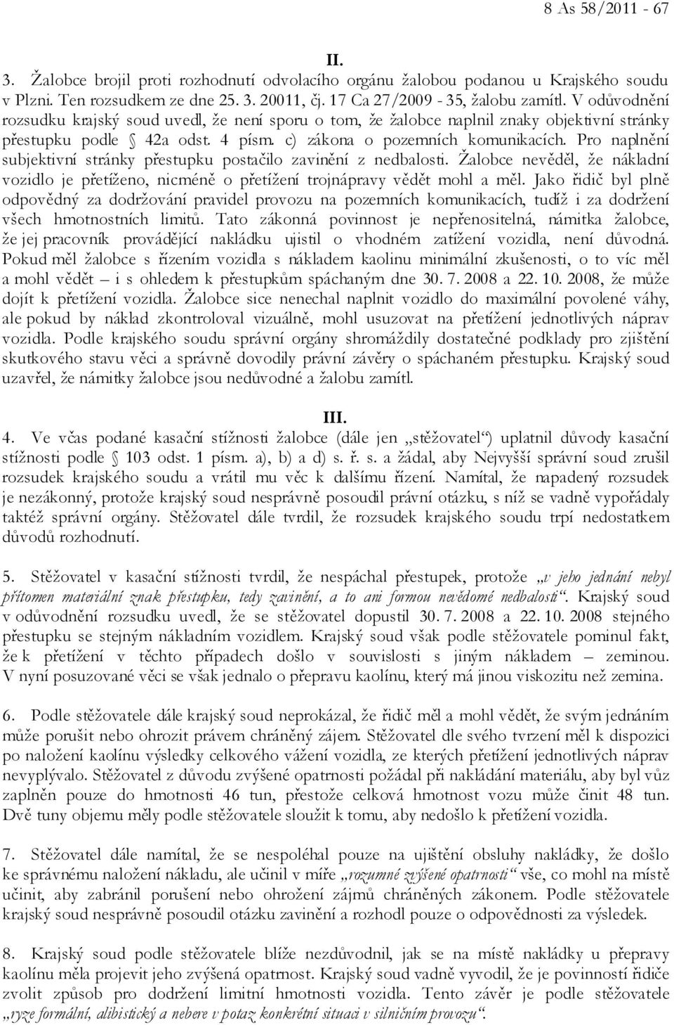 Pro naplnění subjektivní stránky přestupku postačilo zavinění z nedbalosti. Žalobce nevěděl, že nákladní vozidlo je přetíženo, nicméně o přetížení trojnápravy vědět mohl a měl.