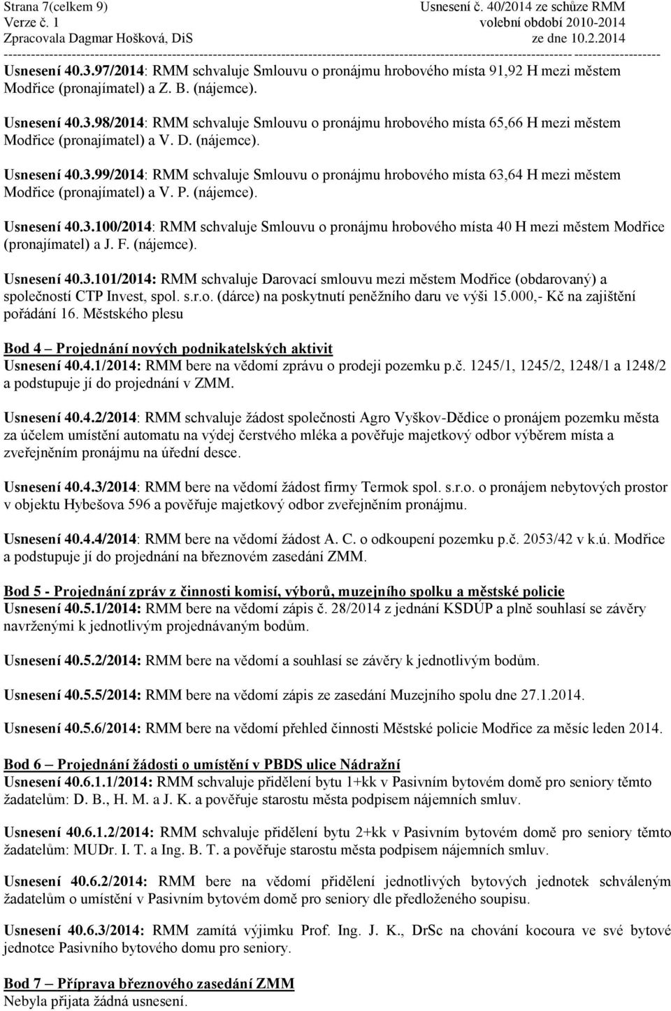 F. (nájemce). Usnesení 40.3.101/2014: RMM schvaluje Darovací smlouvu mezi městem Modřice (obdarovaný) a společností CTP Invest, spol. s.r.o. (dárce) na poskytnutí peněžního daru ve výši 15.