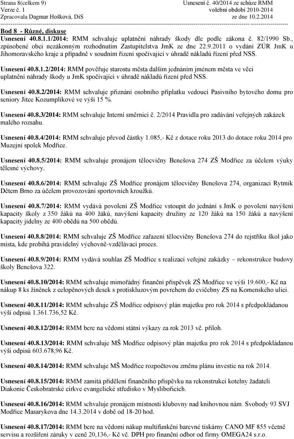 Usnesení 40.8.1.2/2014: RMM pověřuje starostu města dalším jednáním jménem města ve věci uplatnění náhrady škody u JmK spočívající v úhradě nákladů řízení před NSS. Usnesení 40.8.2/2014: RMM schvaluje přiznání osobního příplatku vedoucí Pasivního bytového domu pro seniory Jitce Kozumplíkové ve výši 15 %.