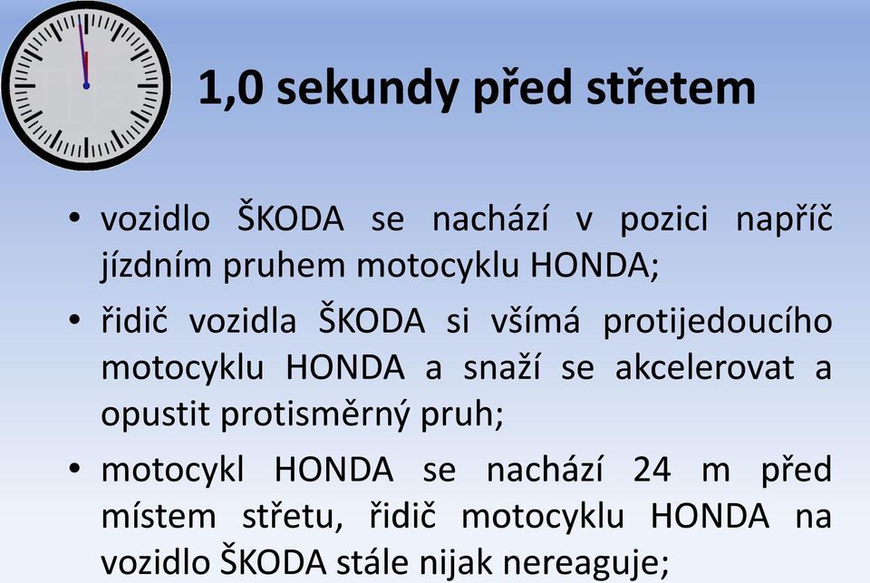 snaží se akcelerovat a opustit protisměrný pruh; motocykl HONDA se nachází 24 m