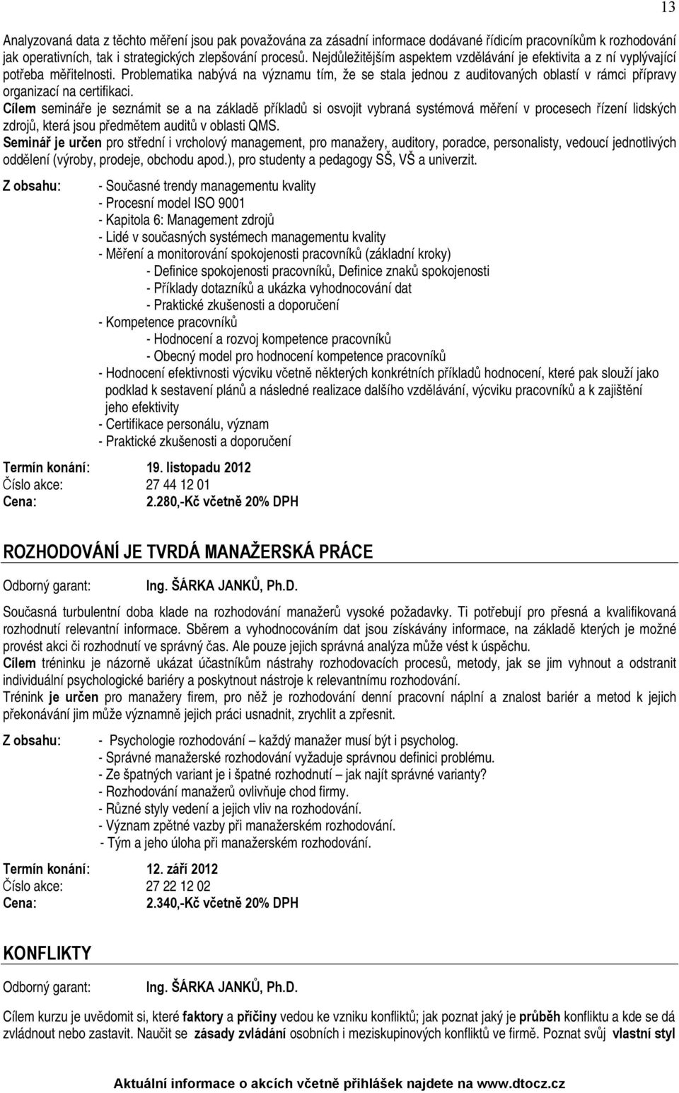 Problematika nabývá na významu tím, že se stala jednou z auditovaných oblastí v rámci přípravy organizací na certifikaci.