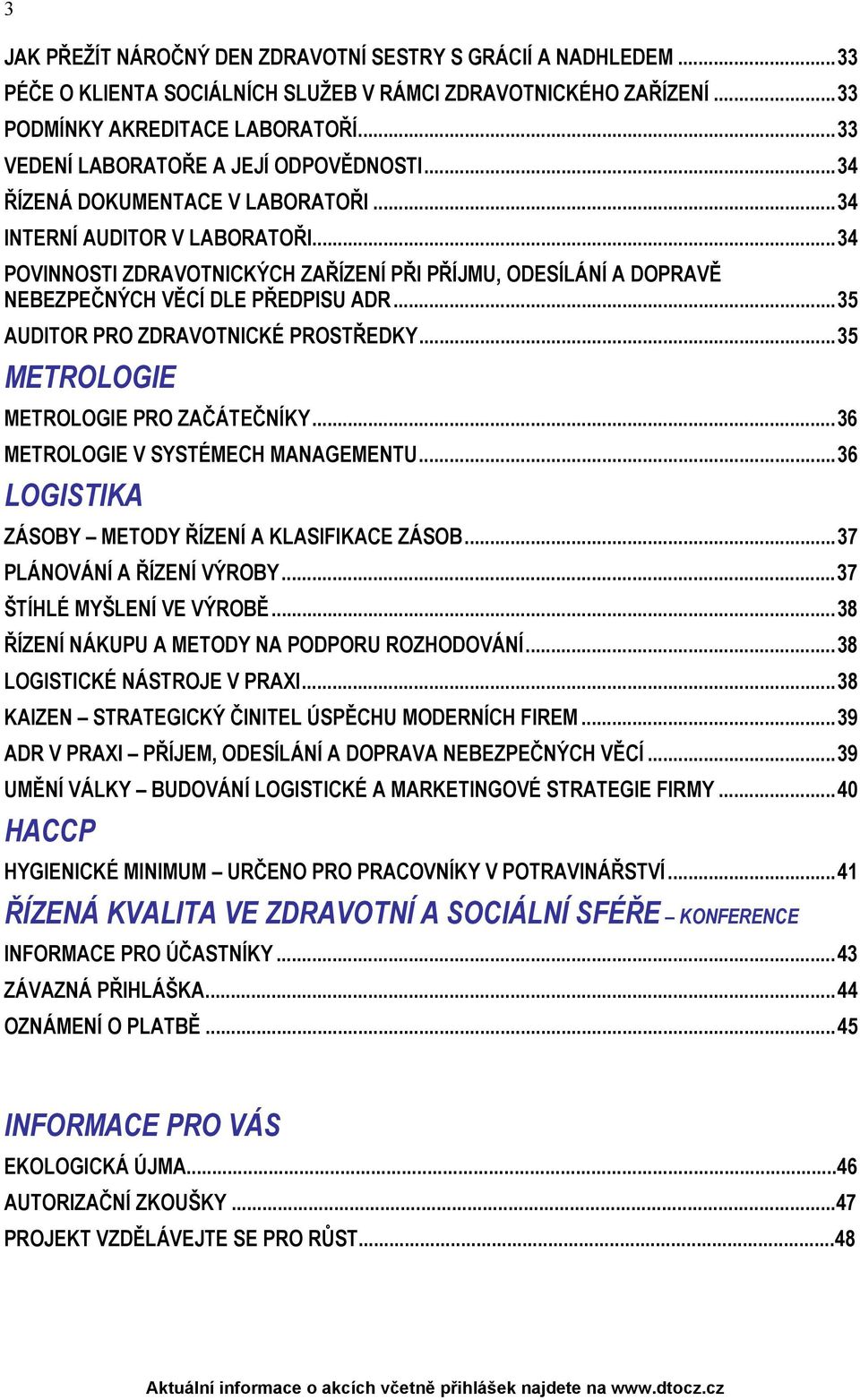 .. 34 POVINNOSTI ZDRAVOTNICKÝCH ZAŘÍZENÍ PŘI PŘÍJMU, ODESÍLÁNÍ A DOPRAVĚ NEBEZPEČNÝCH VĚCÍ DLE PŘEDPISU ADR... 35 AUDITOR PRO ZDRAVOTNICKÉ PROSTŘEDKY... 35 METROLOGIE METROLOGIE PRO ZAČÁTEČNÍKY.