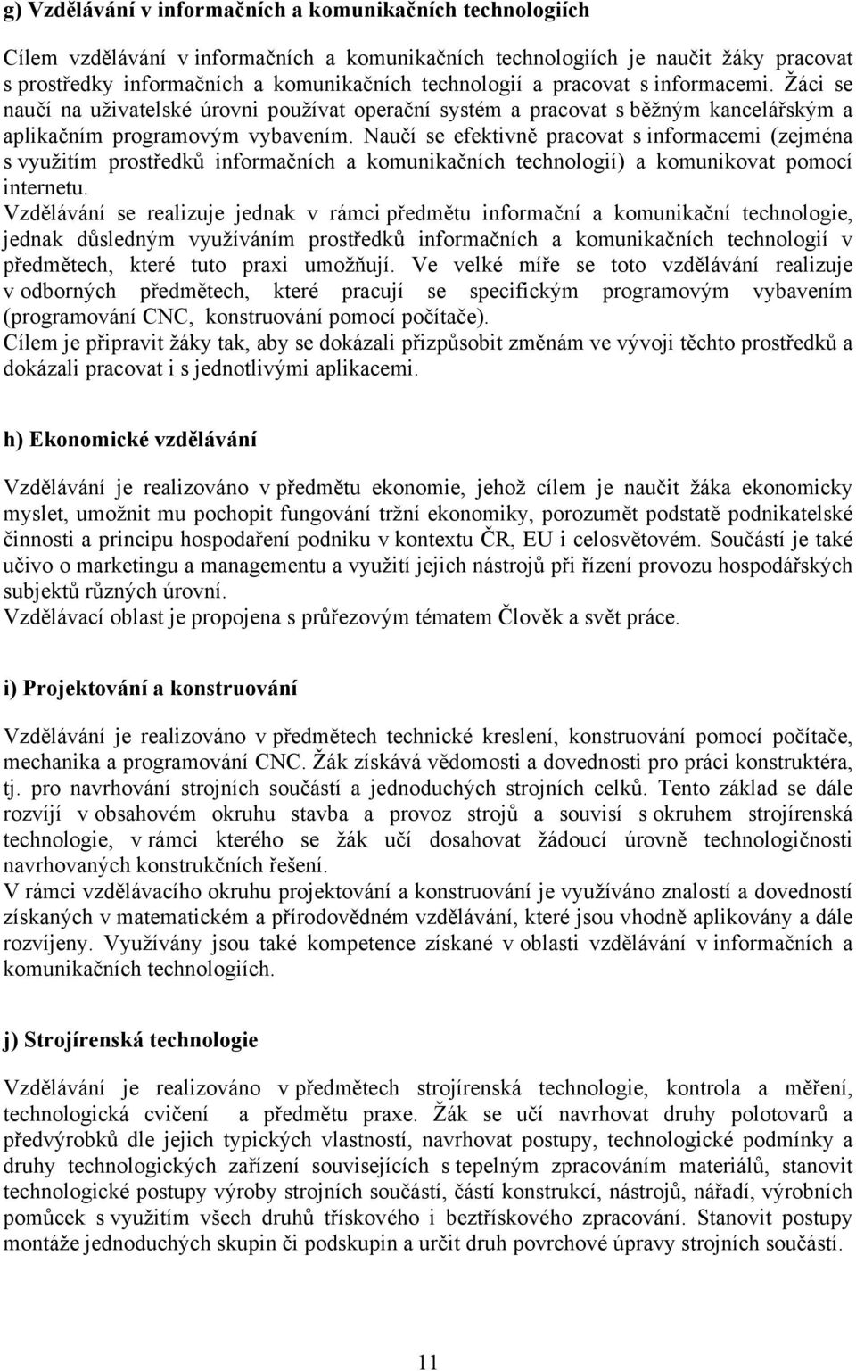 Naučí se efektivně pracovat s informacemi (zejména s využitím prostředků informačních a komunikačních technologií) a komunikovat pomocí internetu.