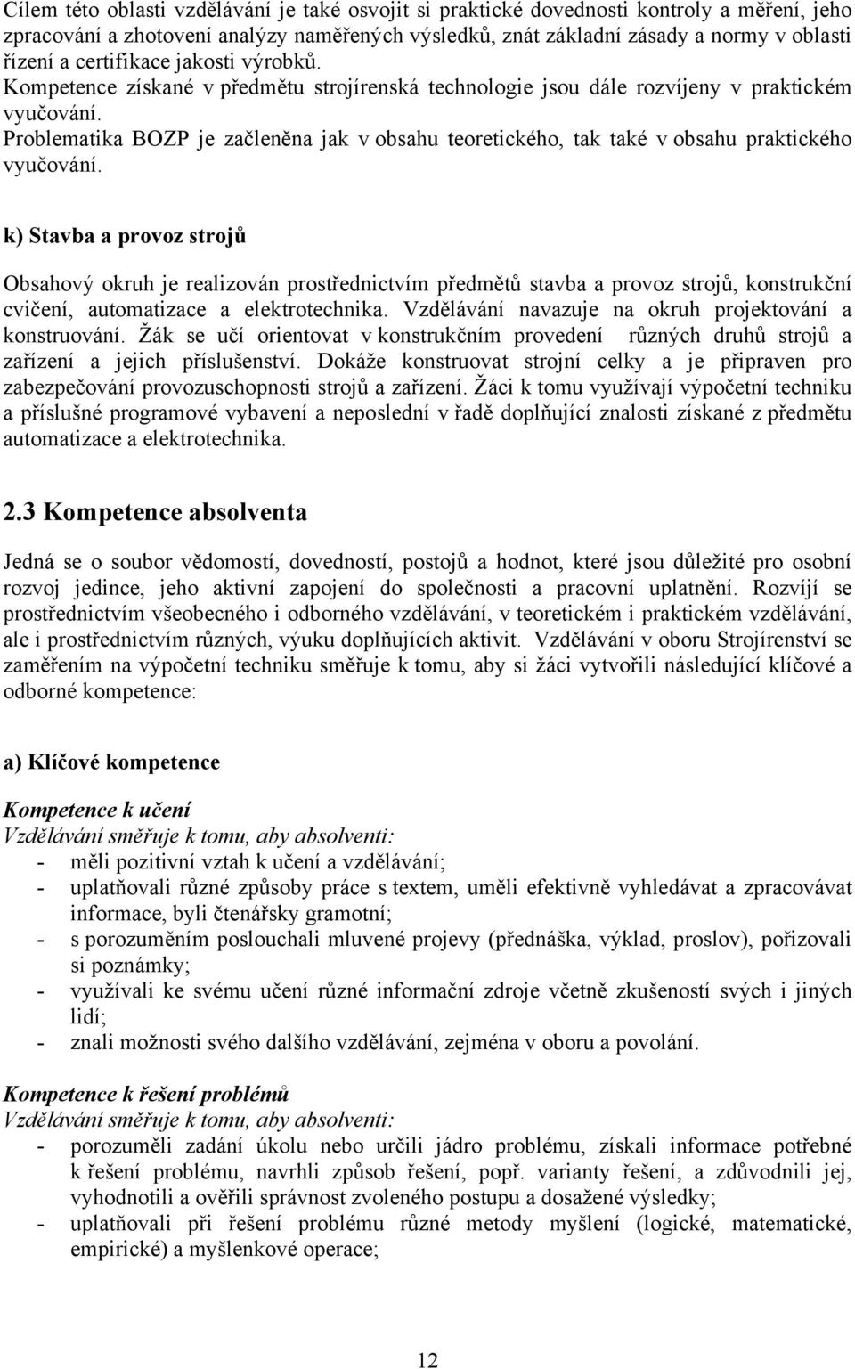 Problematika BOZP je začleněna jak v obsahu teoretického, tak také v obsahu praktického vyučování.