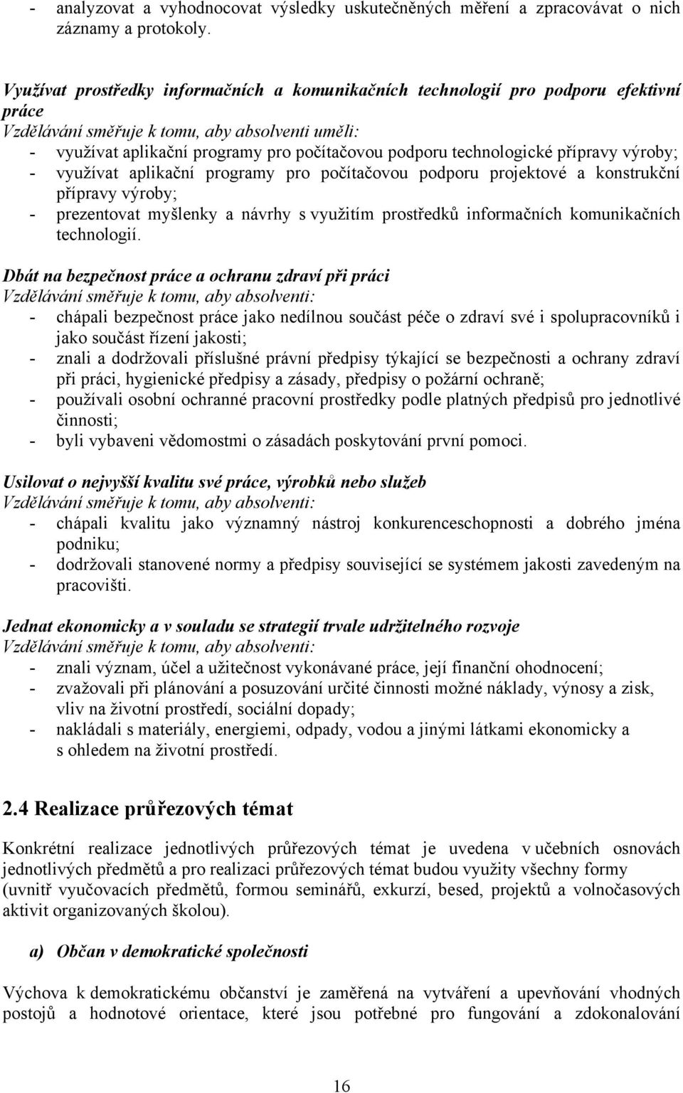 technologické přípravy výroby; - využívat aplikační programy pro počítačovou podporu projektové a konstrukční přípravy výroby; - prezentovat myšlenky a návrhy s využitím prostředků informačních