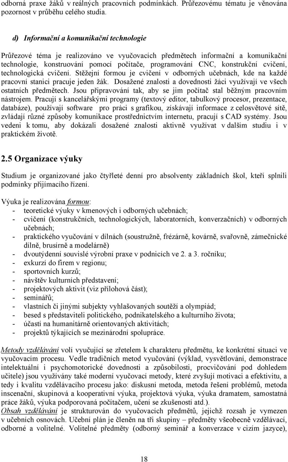 cvičení, technologická cvičení. Stěžejní formou je cvičení v odborných učebnách, kde na každé pracovní stanici pracuje jeden žák.