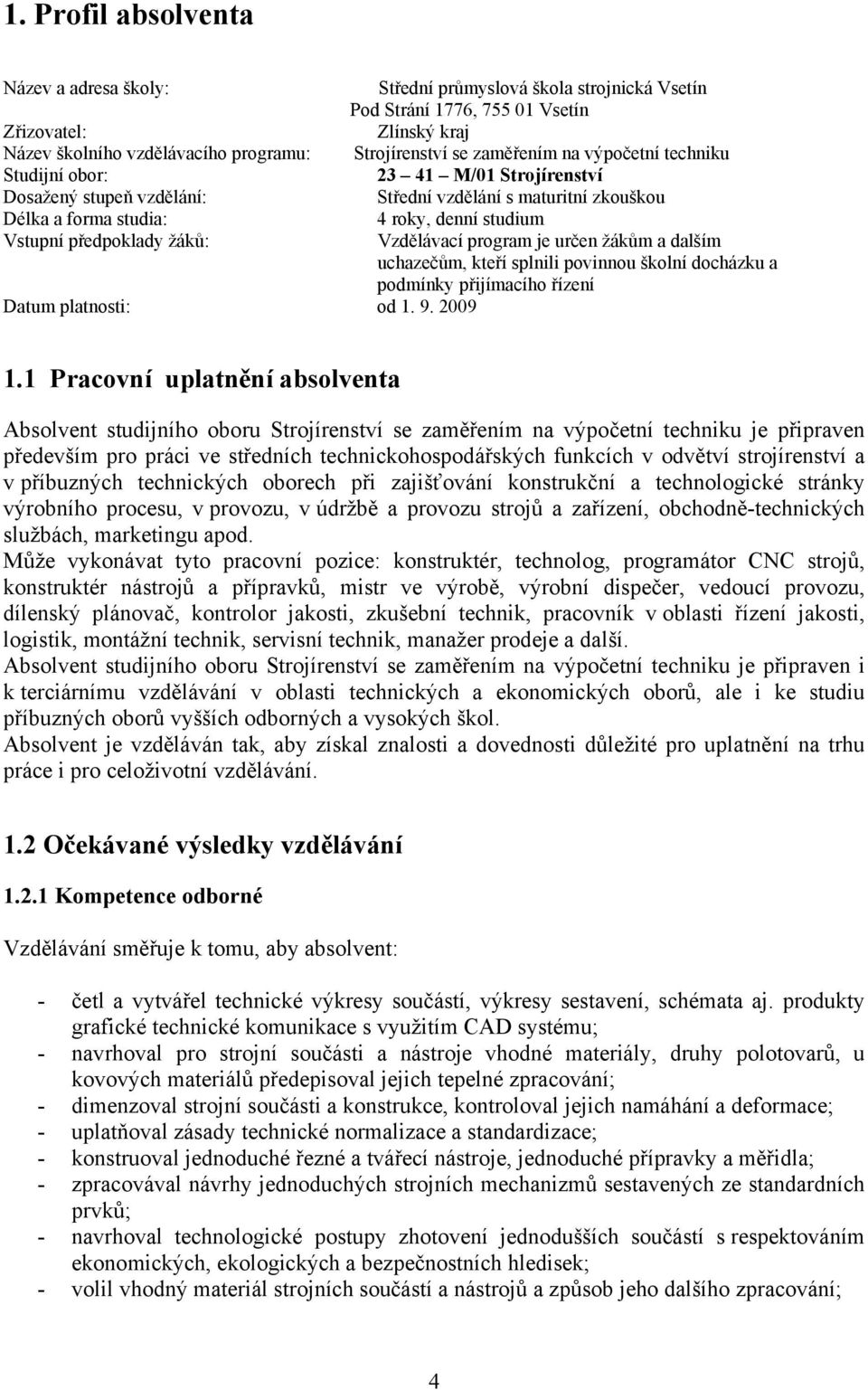 žáků: Vzdělávací program je určen žákům a dalším uchazečům, kteří splnili povinnou školní docházku a podmínky přijímacího řízení Datum platnosti: od 1. 9. 9 1.