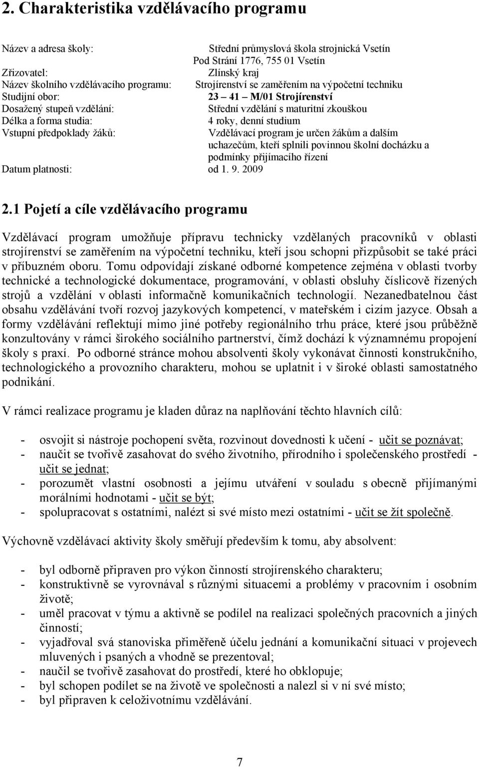 Vstupní předpoklady žáků: Vzdělávací program je určen žákům a dalším uchazečům, kteří splnili povinnou školní docházku a podmínky přijímacího řízení Datum platnosti: od 1. 9.