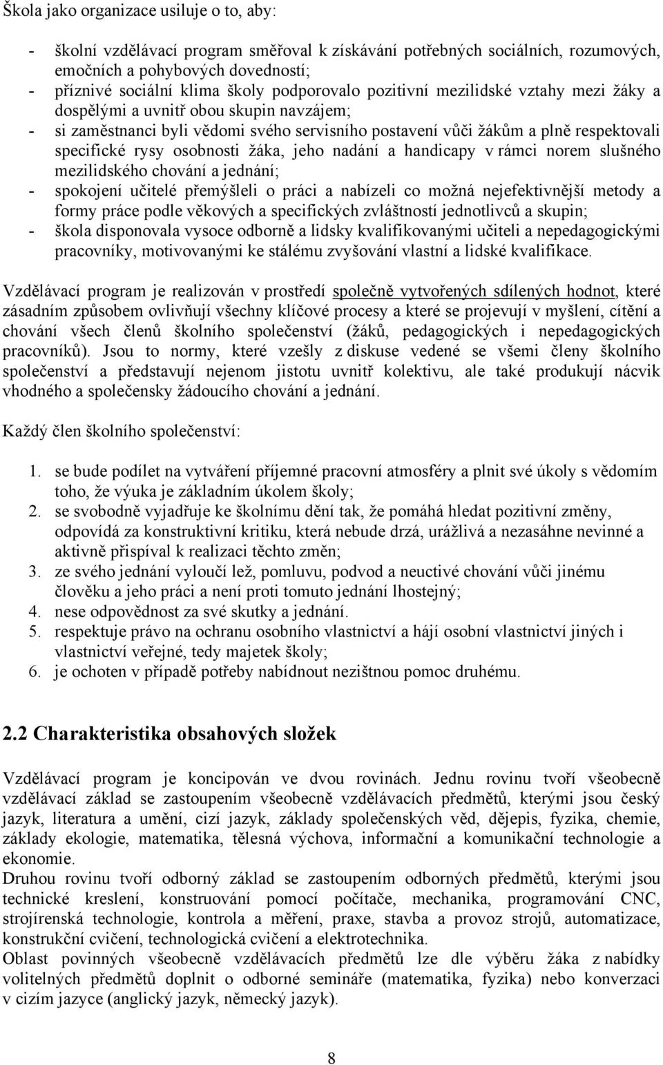 osobnosti žáka, jeho nadání a handicapy v rámci norem slušného mezilidského chování a jednání; - spokojení učitelé přemýšleli o práci a nabízeli co možná nejefektivnější metody a formy práce podle