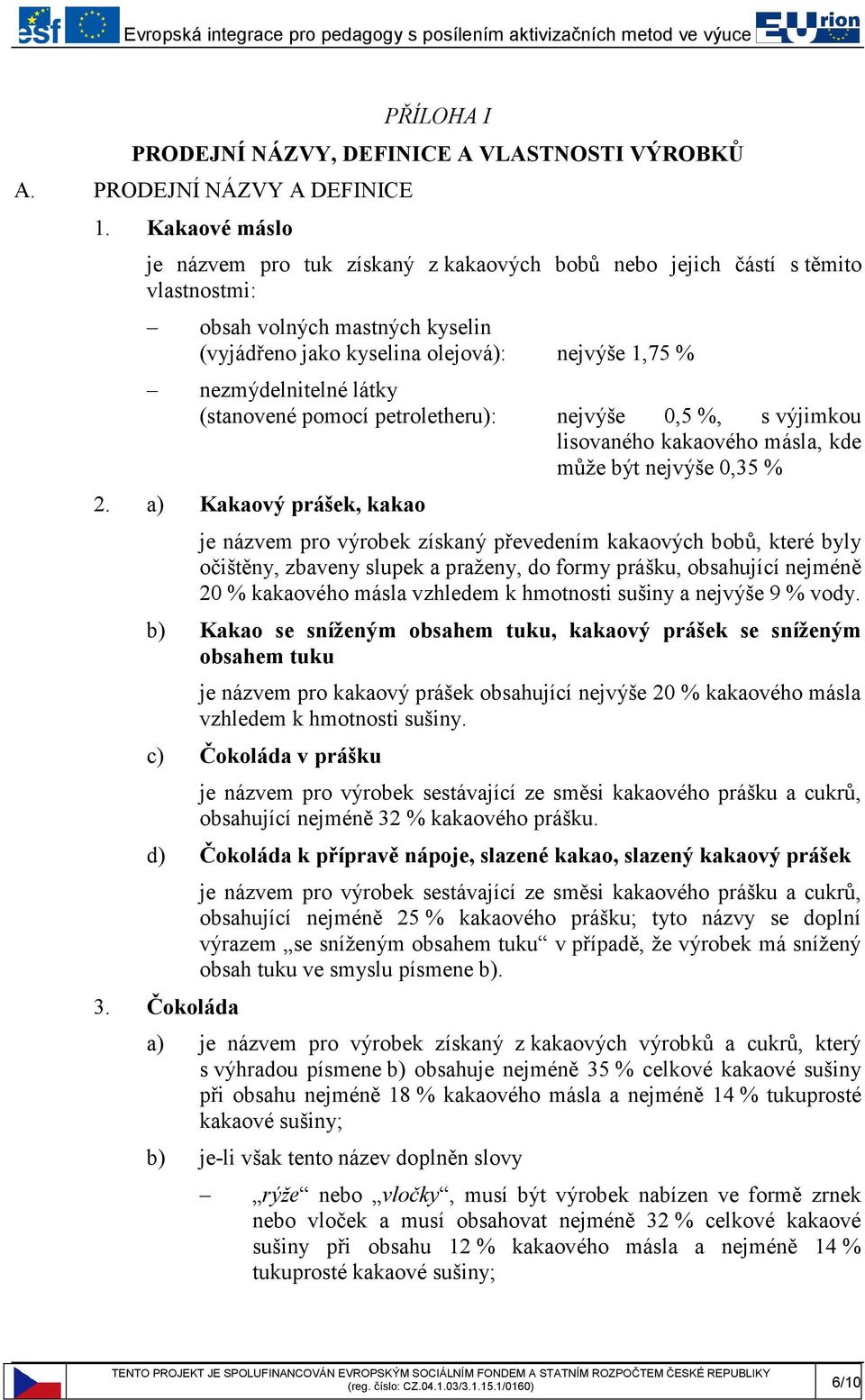 (stanovené pomocí petroletheru): nejvýše 0,5 %, s výjimkou lisovaného kakaového másla, kde může být nejvýše 0,35 % 2.