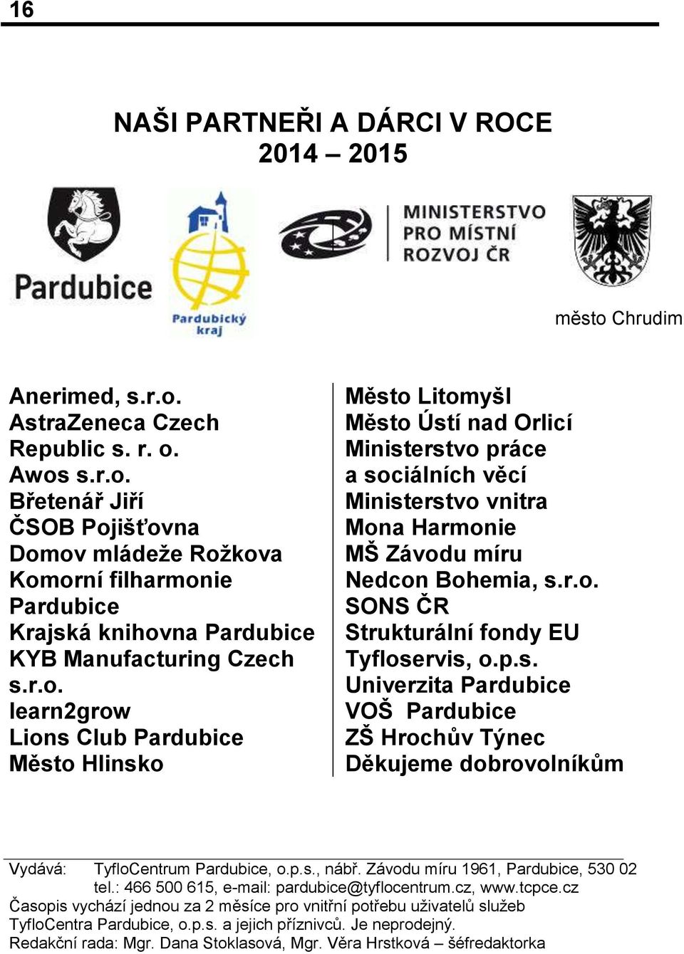 p.s. Univerzita Pardubice VOŠ Pardubice ZŠ Hrochův Týnec Děkujeme dobrovolníkům Vydává: TyfloCentrum Pardubice, o.p.s., nábř. Závodu míru 1961, Pardubice, 530 02 tel.