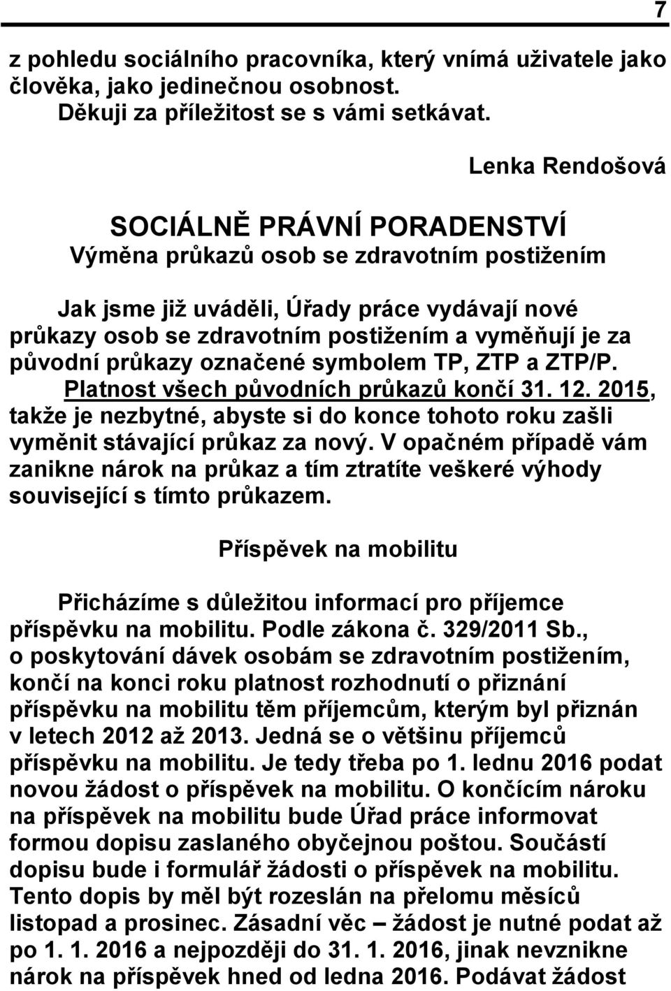 původní průkazy označené symbolem TP, ZTP a ZTP/P. Platnost všech původních průkazů končí 31. 12. 2015, takže je nezbytné, abyste si do konce tohoto roku zašli vyměnit stávající průkaz za nový.