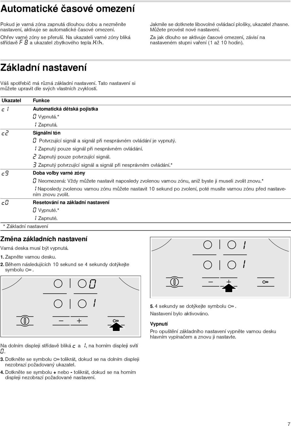Za jak dlouho se aktivuje časové omezení, závisí na nastaveném stupni vaření (1 až 10 hodin). Základní nastavení Váš spotřebič má různá základní nastavení.