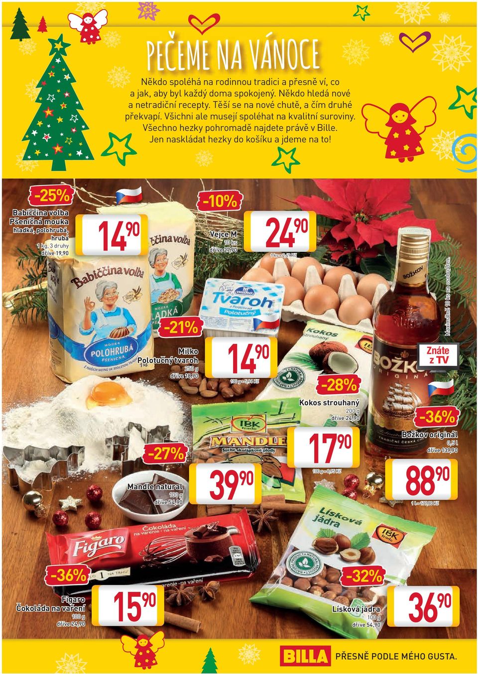 -25% Babiččina volba Pšeničná mouka hladká, polohrubá, hrubá 1 kg, 3 druhy dříve 19, 14-21% Milko Polotučný tvaroh 250 g dříve 18, -27% Mandle natural 100 g dříve 54, -10% Vejce M 10 ks dříve 27, 14