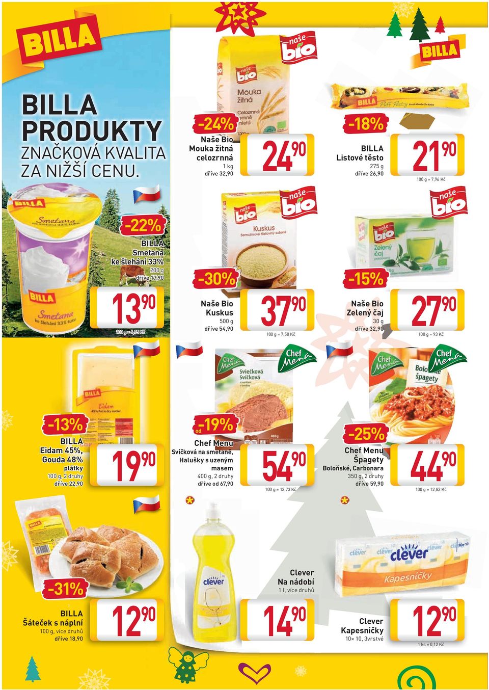 54, 100 g = 6,95 Kč -13% BILLA Eidam 45%, Gouda 48% plátky 100 g, 2 druhy dříve 22, -31% BILLA Šáteček s náplní 100 g, více druhů dříve 18, 49V_NEW.