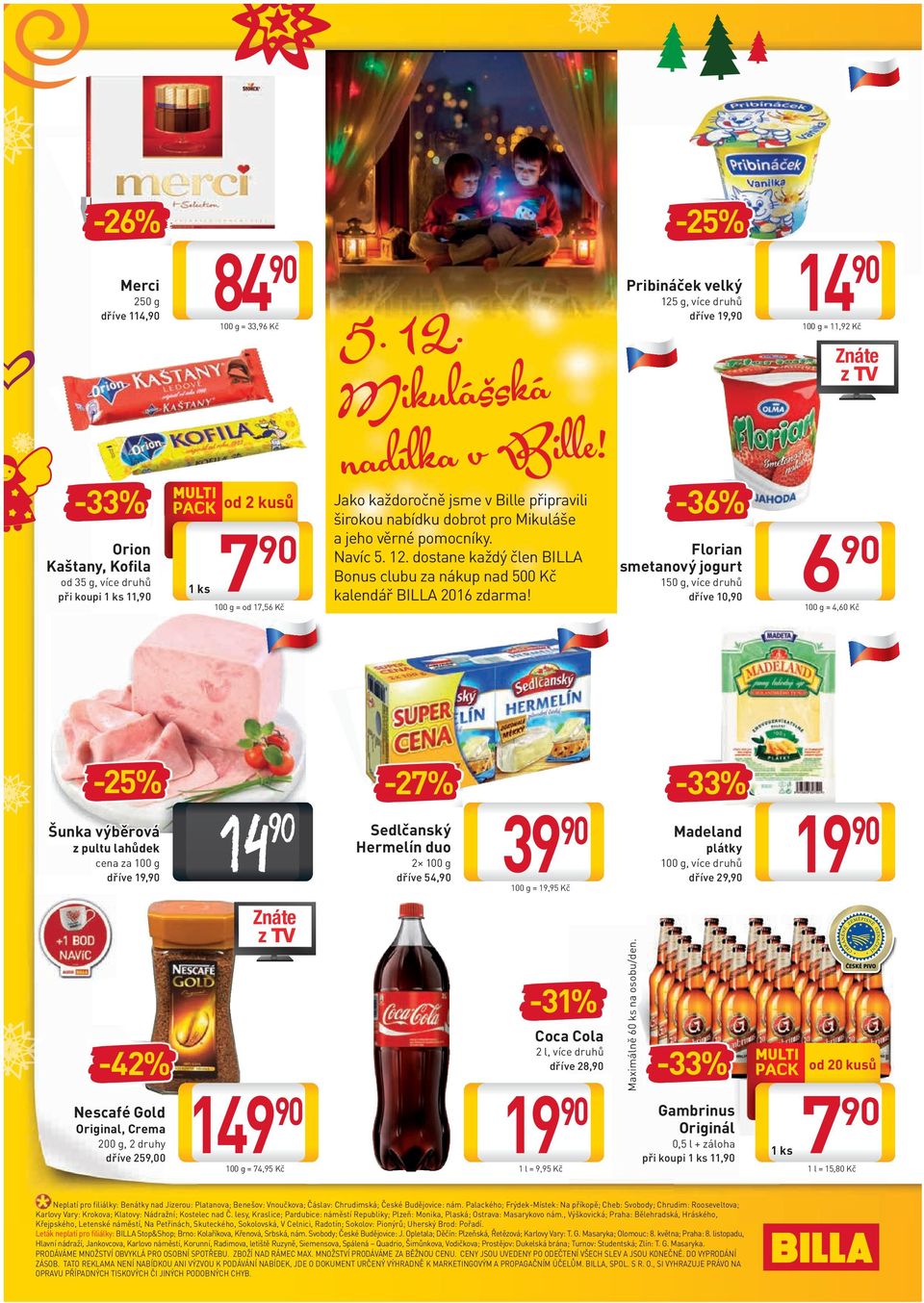 -25% Pribináček velký 125 g, více druhů dříve 19, -36% Florian smetanový jogurt 150 g, více druhů dříve 10, 14 100 g = 11,92 Kč 6 100 g = 4,60 Kč -25% Šunka výběrová cena za 100 g dříve 19, 14-27%