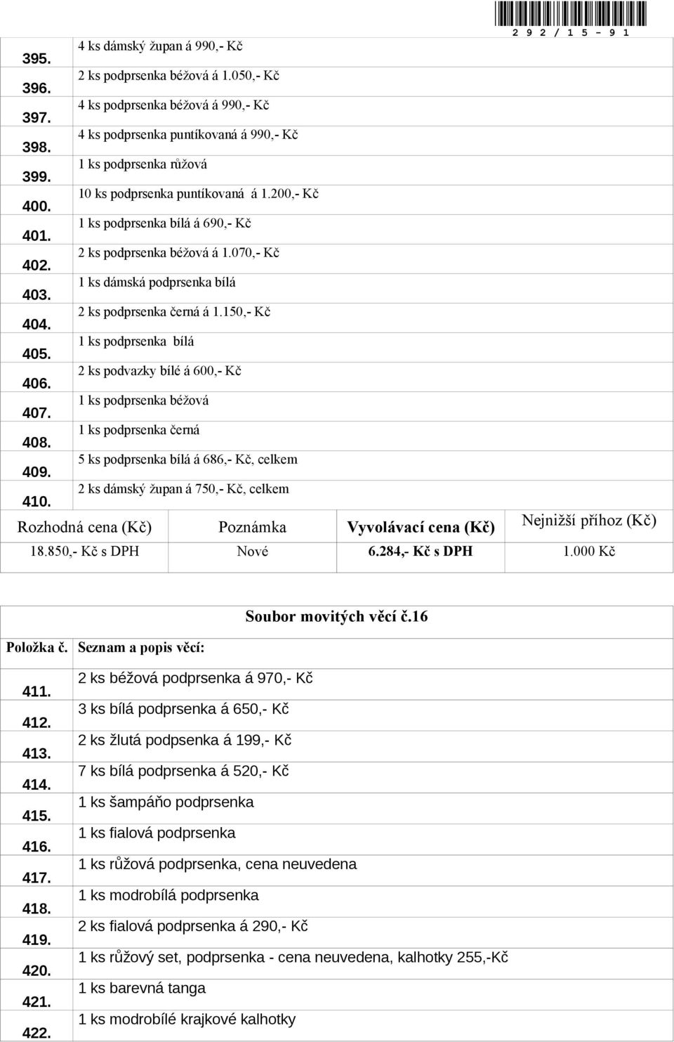 200,- Kč 1 ks podprsenka bílá á 690,- Kč 2 ks podprsenka béžová á 1.070,- Kč 1 ks dámská podprsenka bílá 2 ks podprsenka černá á 1.