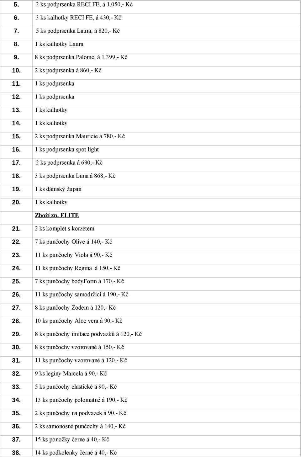 2 ks podprsenka á 690,- Kč 18. 3 ks podprsenka Luna á 868,- Kč 19. 1 ks dámský župan 20. 1 ks kalhotky Zboží zn. ELITE 21. 2 ks komplet s korzetem 22. 7 ks punčochy Olive á 140,- Kč 23.