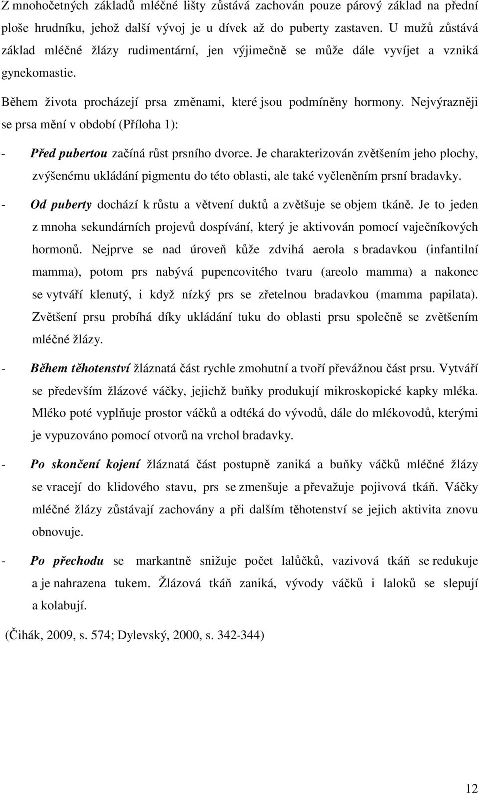 Nejvýrazněji se prsa mění v období (Příloha 1): - Před pubertou začíná růst prsního dvorce.