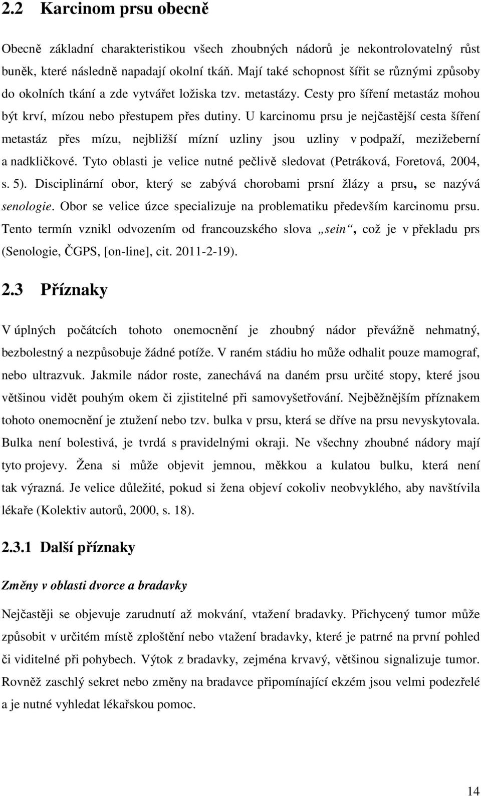 U karcinomu prsu je nejčastější cesta šíření metastáz přes mízu, nejbližší mízní uzliny jsou uzliny v podpaží, mezižeberní a nadkličkové.