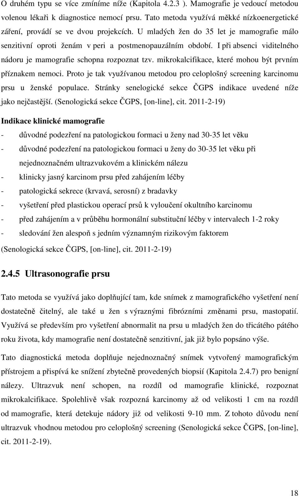 I při absenci viditelného nádoru je mamografie schopna rozpoznat tzv. mikrokalcifikace, které mohou být prvním příznakem nemoci.